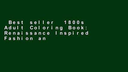 Best seller  1800s Adult Coloring Book: Renaissance Inspired Fashion and Beauty Coloring Book for